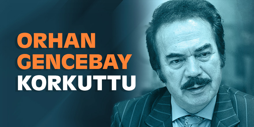 Orhan Gencebay korkuttu