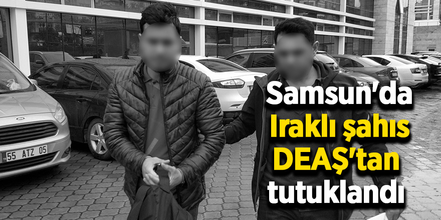 Samsun'da Iraklı şahıs DEAŞ'tan tutuklandı 