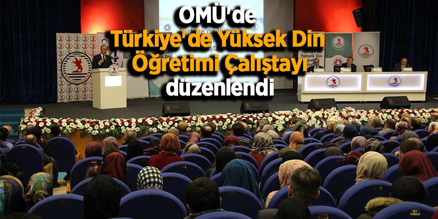 OMÜ'de Türkiye'de Yüksek Din Öğretimi Çalıştayı düzenlendi 