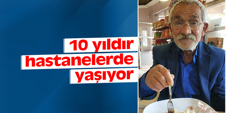 10 yıldır hastanelerde yaşıyor