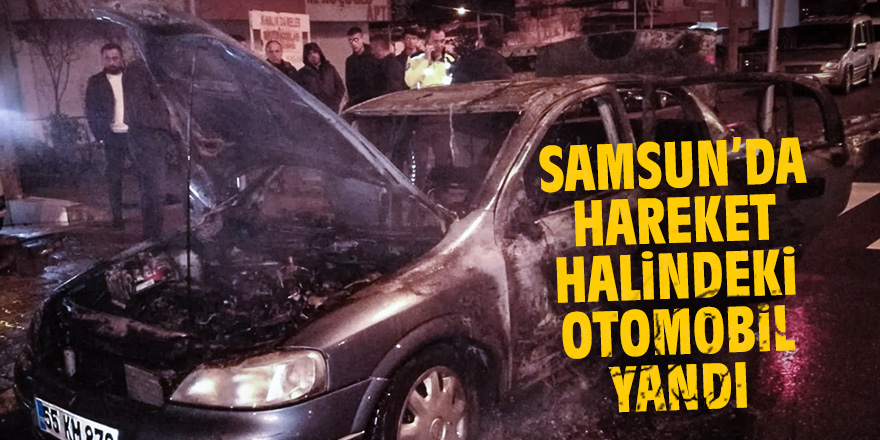 Samsun'da otomobil alev alev yandı