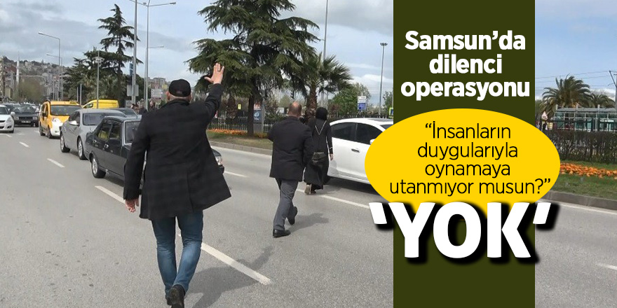 Samsun’da dilenci operasyonu 