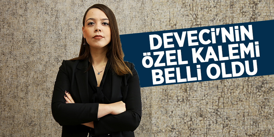 Deveci'nin özel kalemi belli oldu