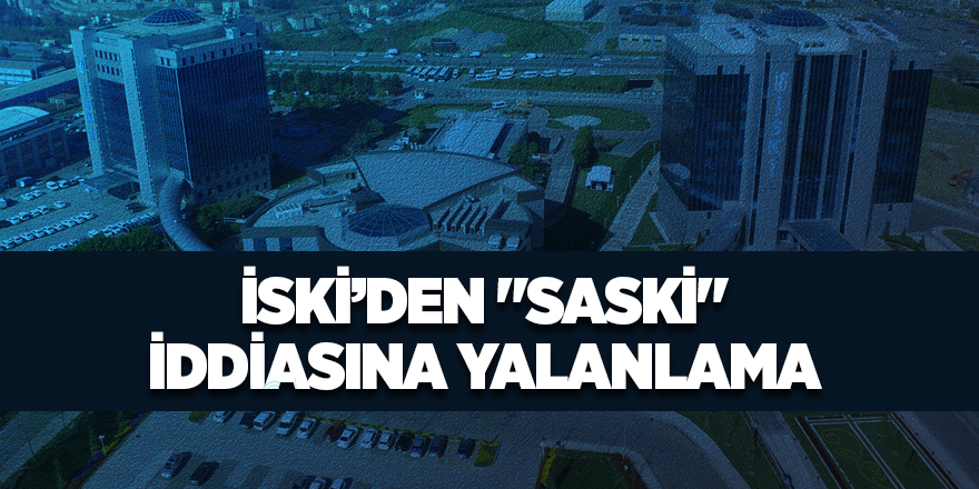 İSKİ'den, "SASKİ" iddiasına yalanlama