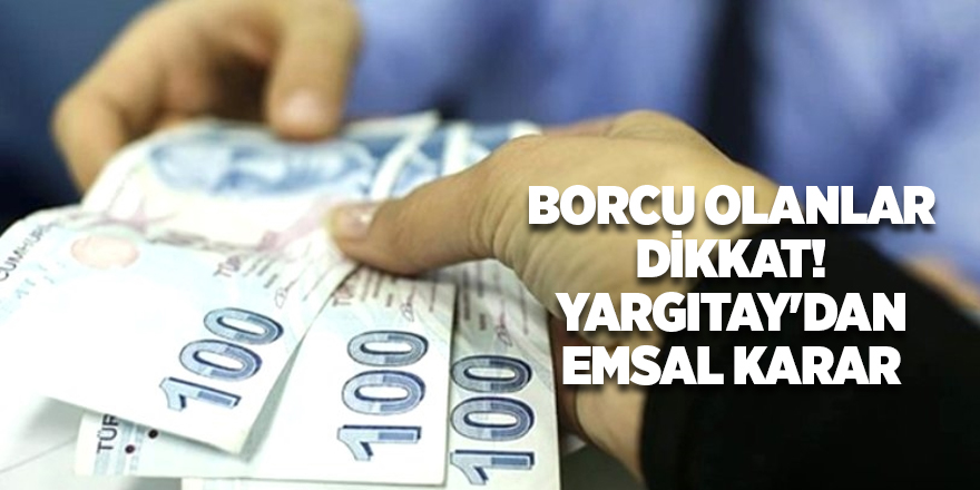 Borcu olanlar dikkat! Yargıtay'dan emsal karar