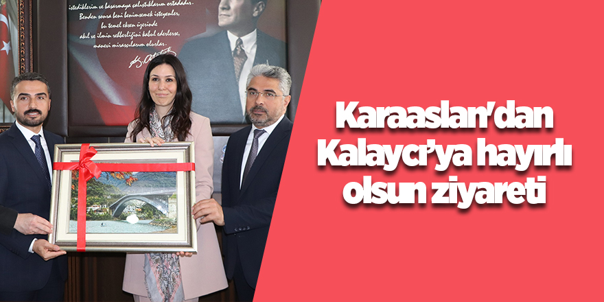 Karaaslan'dan Kalaycı’ya hayırlı olsun ziyareti