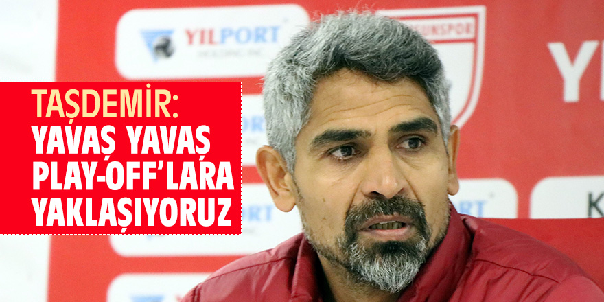 Taşdemir: Yavaş yavaş play-off’lara yaklaşıyoruz