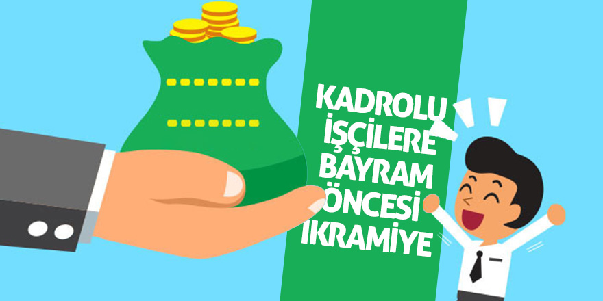 Kadrolu işçilere bayram öncesi ikramiye 