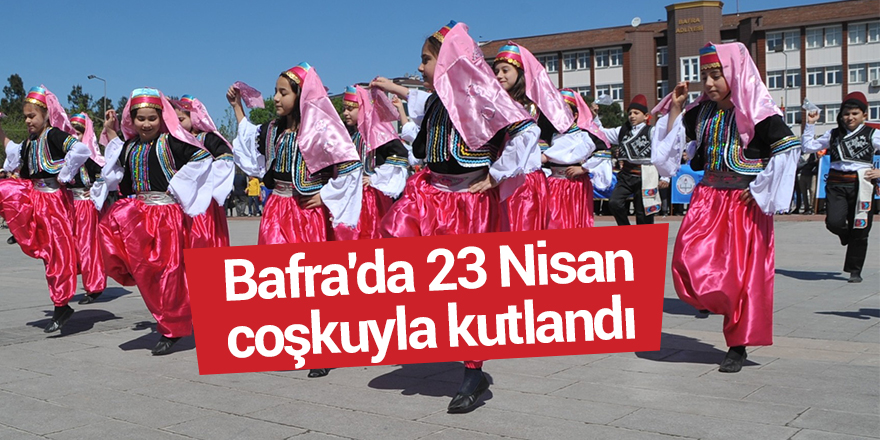 Bafra'da 23 Nisan coşkuyla kutlandı