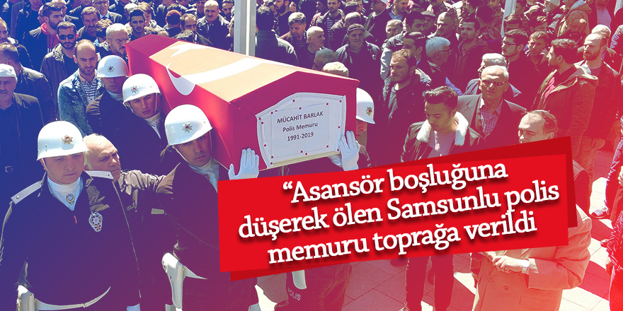 Samsunlu polis memuru toprağa verildi