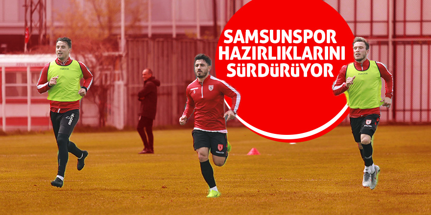 Samsunspor deplasman hazırlıklarını sürdürüyor