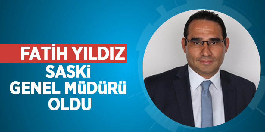 Fatih Yıldız SASKİ Genel Müdürü oldu