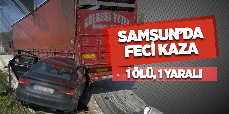 Samsun'da feci kaza! 1 ölü, 1 yaralı