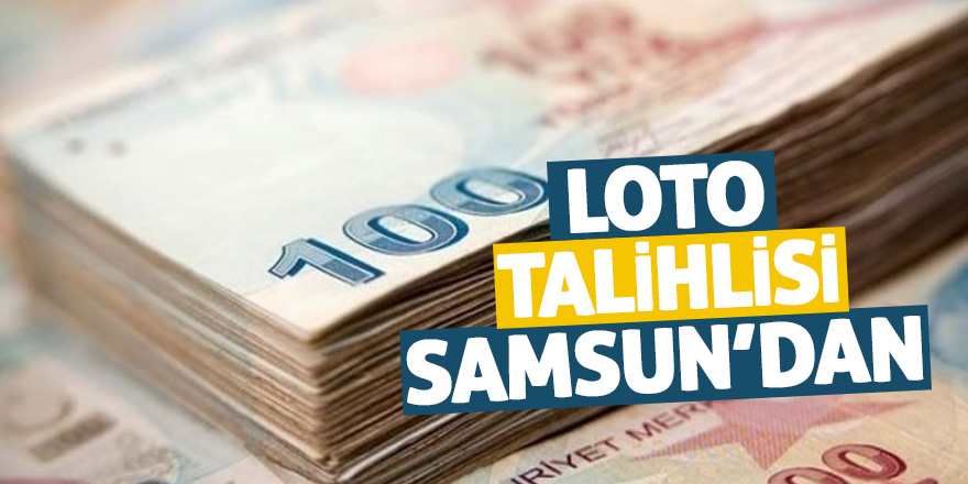 Loto talihlisi Samsun’dan 