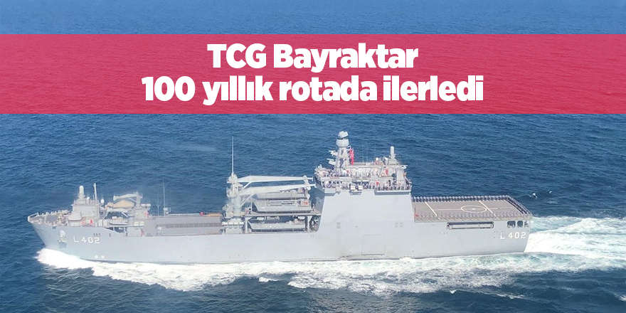 TCG Bayraktar 100 yıllık rotada ilerledi