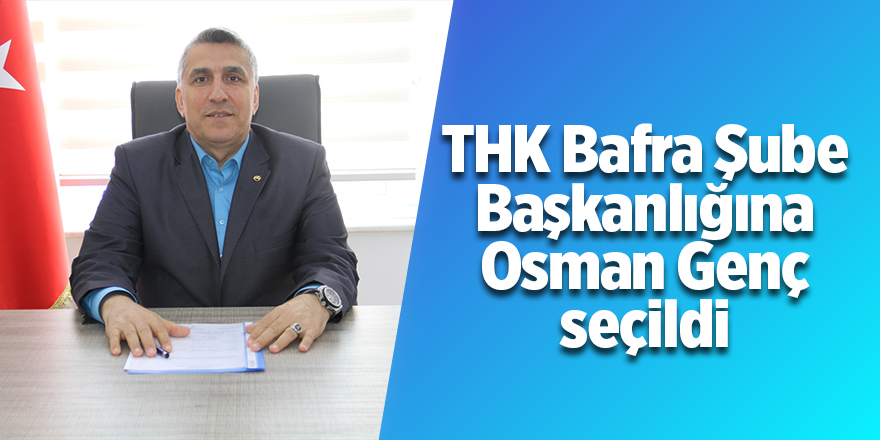 THK Bafra Şube Başkanlığına Osman Genç seçildi