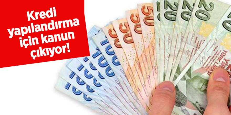 Kredi yapılandırma için kanun çıkıyor!