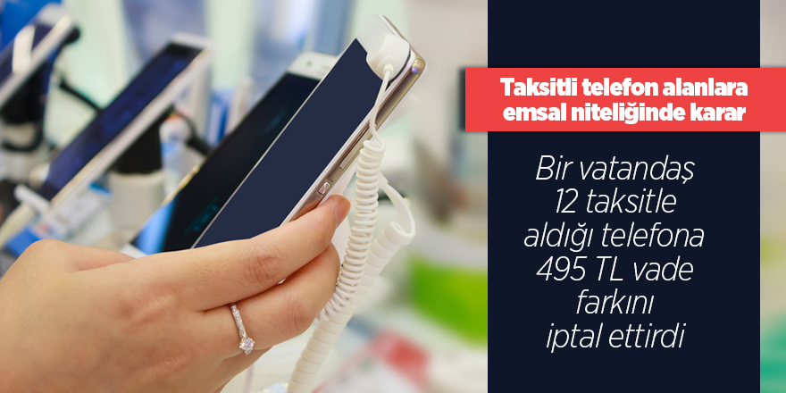 Taksitli telefon alanlar için emsal karar