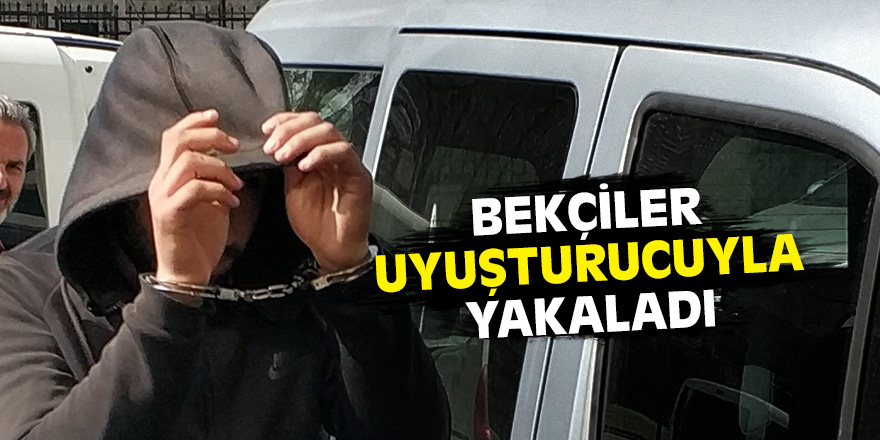 Samsun'da bekçiler uyuşturucuyla yakaladı