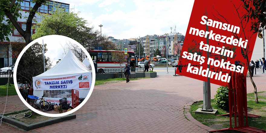 Samsun merkezdeki tanzim satış noktası kaldırıldı 