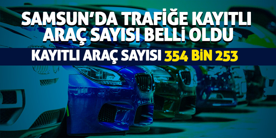 Samsun'da kayıtlı araç sayısı 354 bin 253 