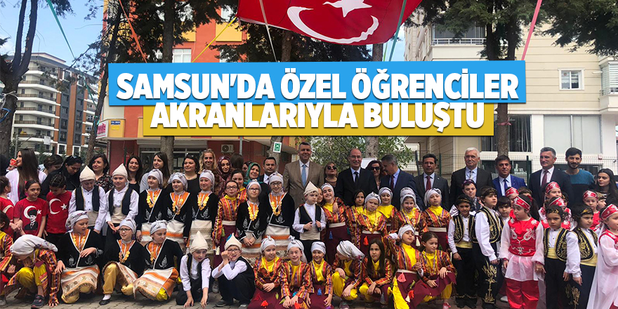 Samsun'da özel öğrenciler akranlarıyla buluştu