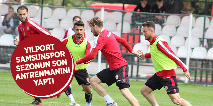 Yılport Samsunspor sezonun son antrenmanını yaptı 