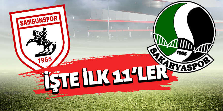 Samsunspor- Sakaryaspor ilk 11’leri açıklandı 