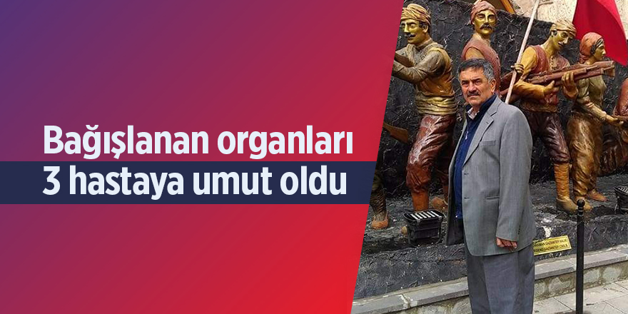 Bağışlanan organları 3 hastaya umut oldu