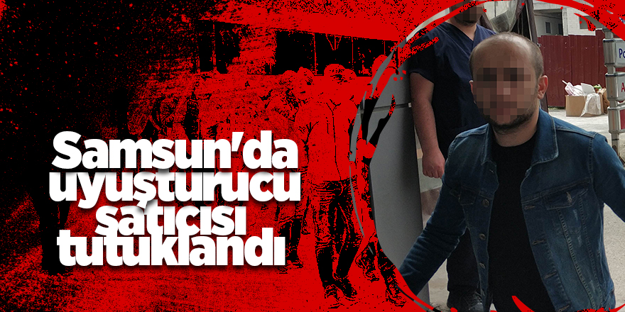 Samsun'da uyuşturucu satıcısı tutuklandı