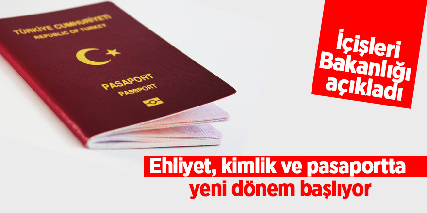 Ehliyet, kimlik ve pasaportta yeni dönem başlıyor