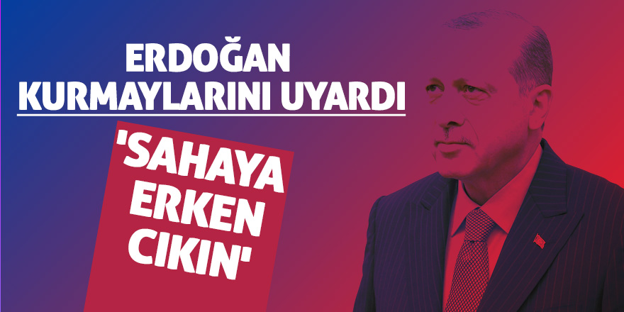 Erdoğan kurmaylarını uyardı