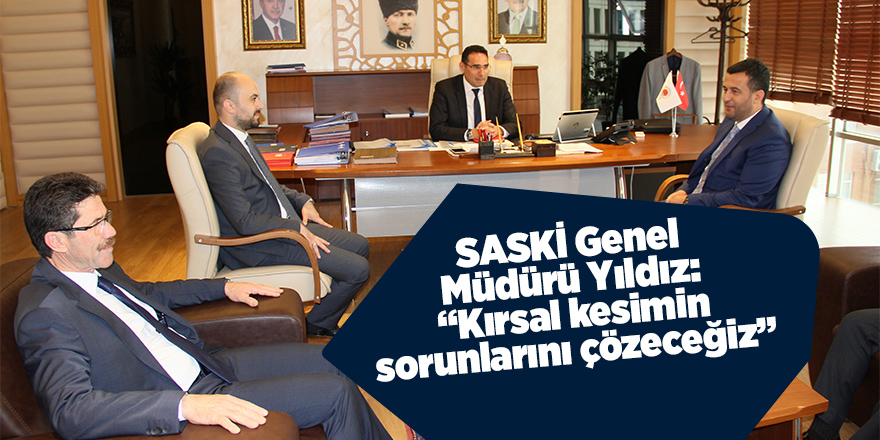 SASKİ Genel Müdürü Yıldız: “Kırsal kesimin sorunlarını çözeceğiz”