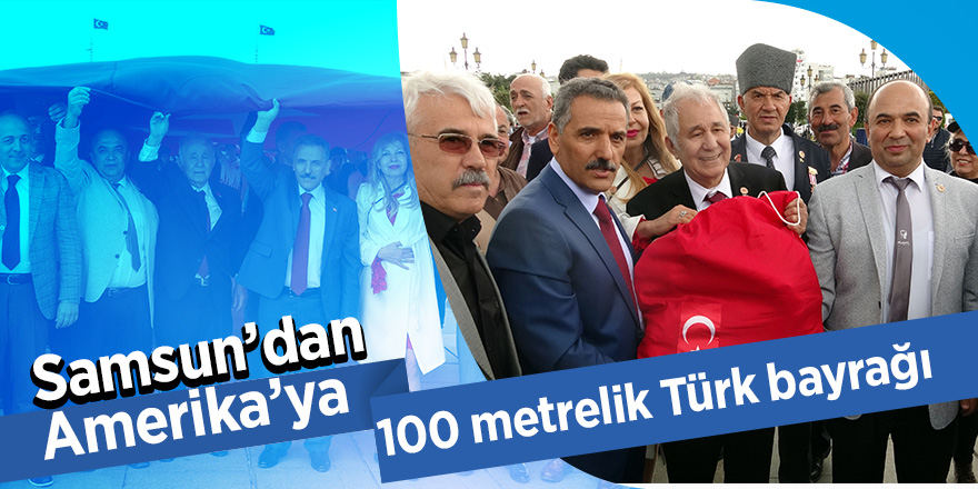 Samsun’dan Amerika’ya 100 metrelik Türk bayrağı 