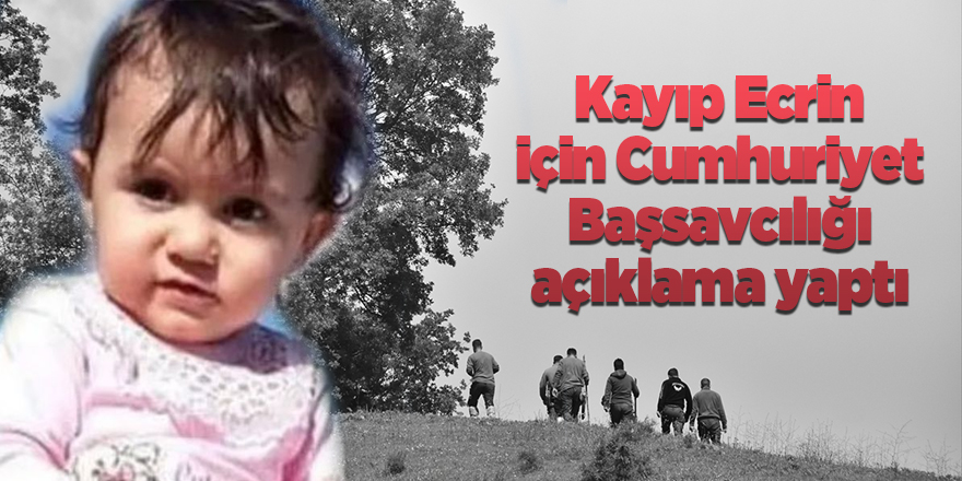 Samsun'da kaybolan Ecrin hakkında Cumhuriyet Başsavcılığından açıklama