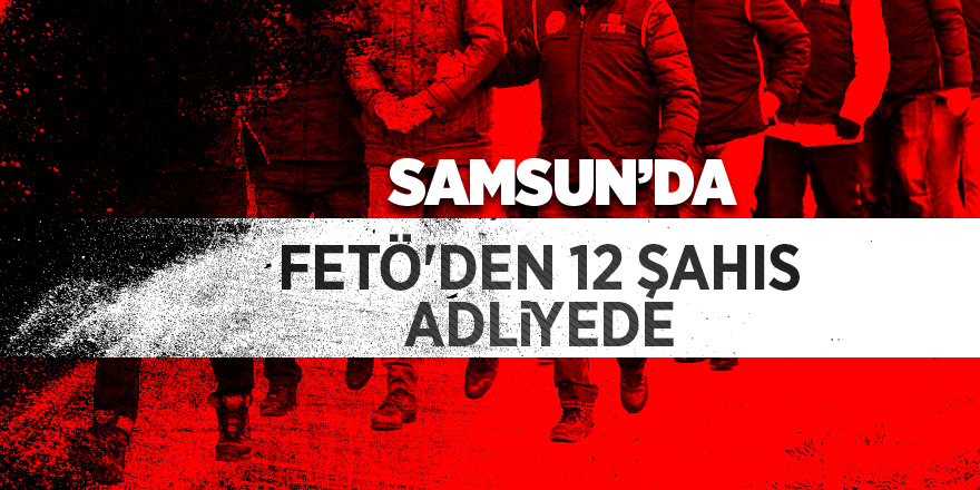 Samsun'da FETÖ'nün asker yapılanmasında 12 şahıs adliyede 