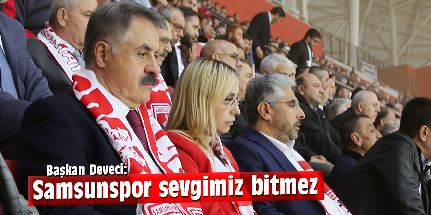 Başkan Deveci: Samsunspor sevgimiz bitmez