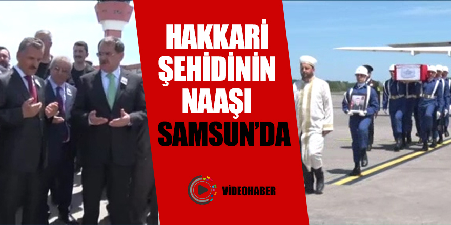 Hakkari şehidinin cenazesi Samsun’da gözyaşlarıyla karşılandı