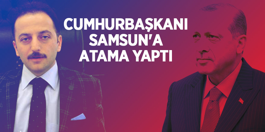 Cumhurbaşkanı Samsun'a atama yaptı