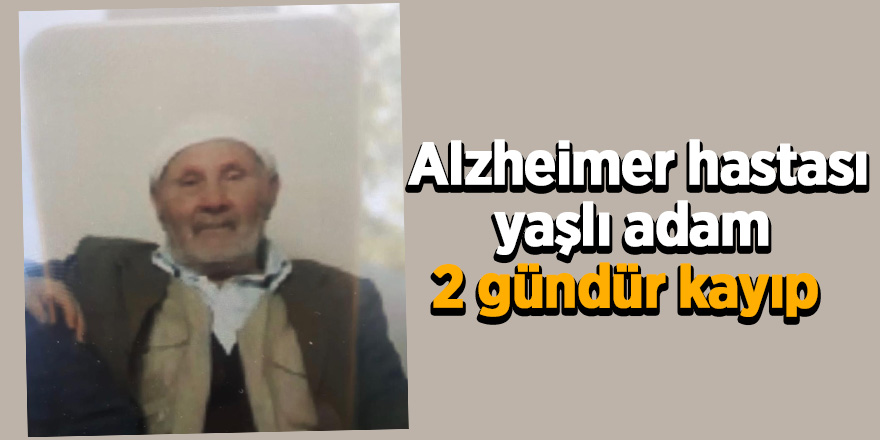 Kaybolan Alzheimer hastası yaşlı adam aranıyor 