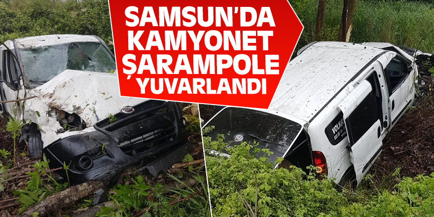 Samsun'da kamyonet şarampole yuvarlandı