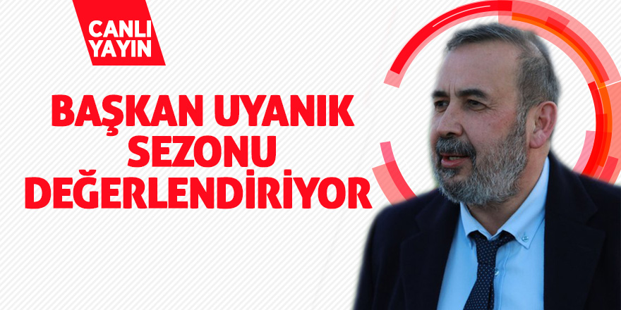 Başkan Uyanık sezonu değerlendiriyor 