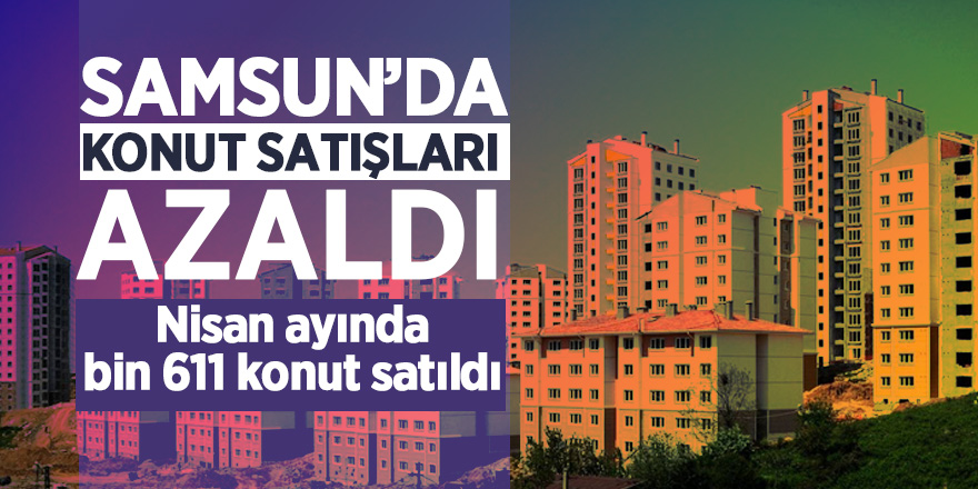 Samsun’da konut satışları azaldı 