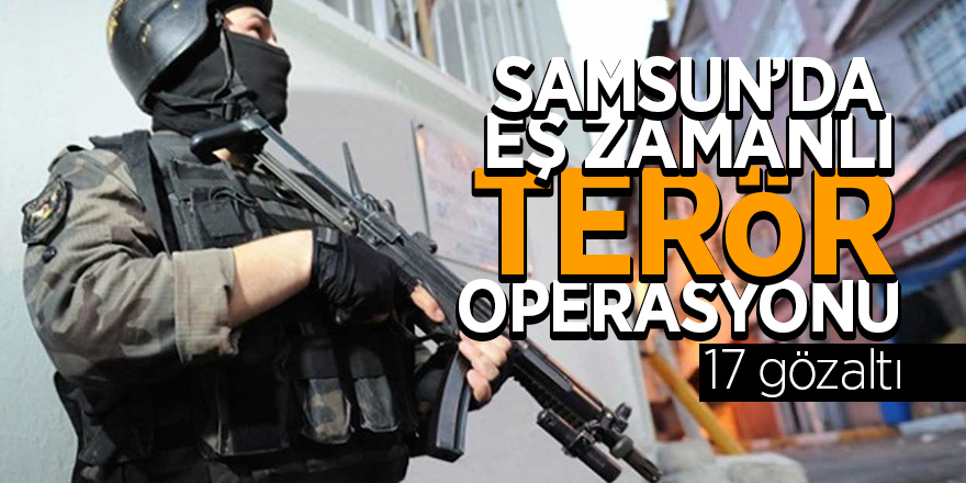 Samsun’da DEAŞ operasyonu: 17 gözaltı 