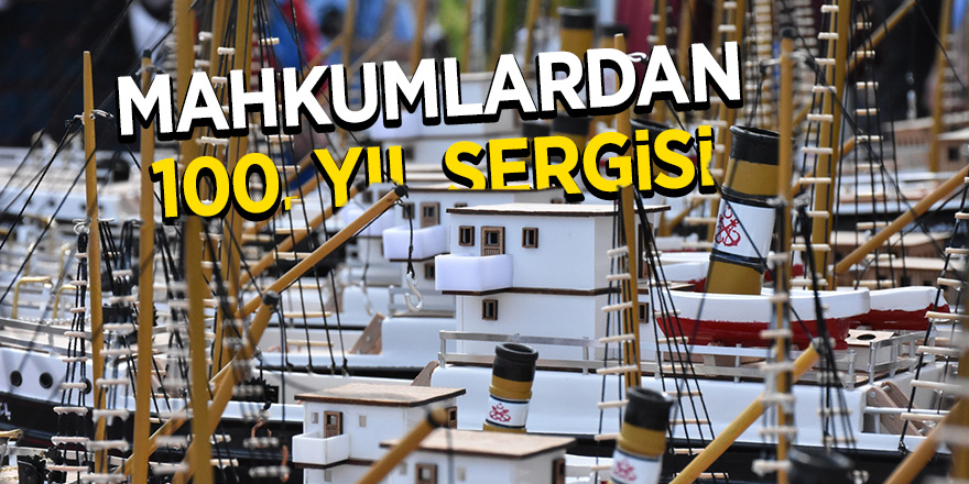 Mahkumlardan 100. yıl anısına 100 Bandırma Vapuru maketi