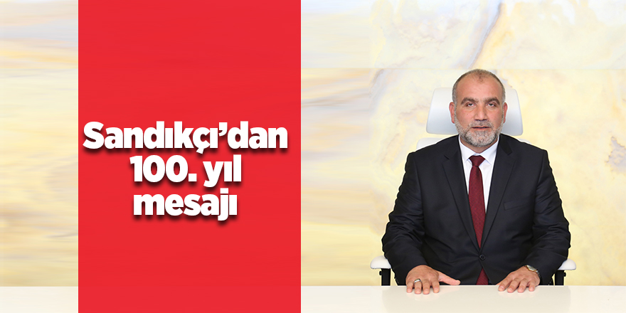 Sandıkçı’dan 100. yıl mesajı