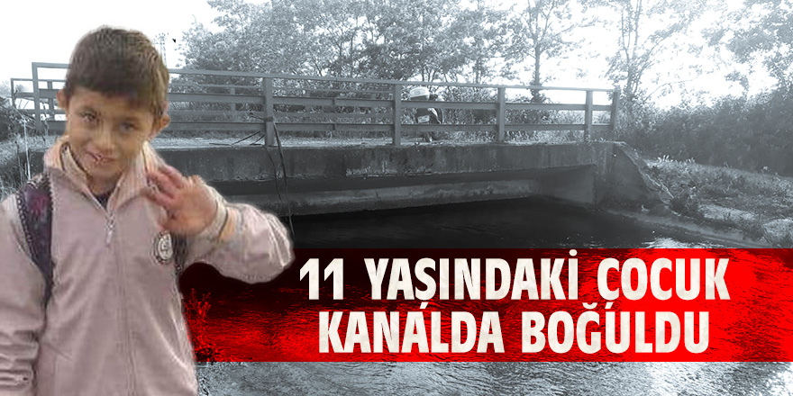 Samsun'da 11 yaşındaki çocuk kanalda boğuldu