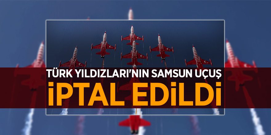 Türk Yıldızları'nın Samsun'da yapacağı uçuş iptal edildi