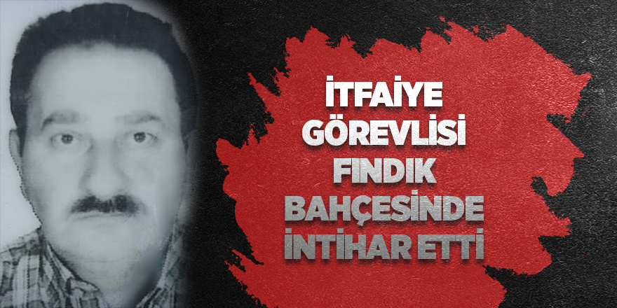 İtfaiye görevlisi fındık bahçesinde intihar etti