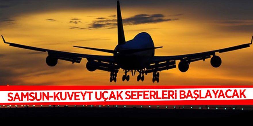 Samsun-Kuveyt uçak seferleri başlayacak